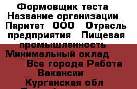 Формовщик теста › Название организации ­ Паритет, ООО › Отрасль предприятия ­ Пищевая промышленность › Минимальный оклад ­ 22 000 - Все города Работа » Вакансии   . Курганская обл.,Притобольный р-н